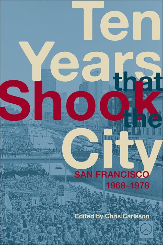 Chris Carlsson: Ten years that shook the city (2010, City Lights Books)