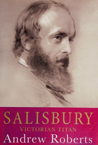 Andrew Roberts: Salisbury (1999, Weidenfeld & Nicolson)
