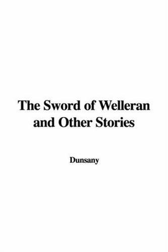 Lord Dunsany: The Sword of Welleran and Other Stories (Hardcover, IndyPublish)