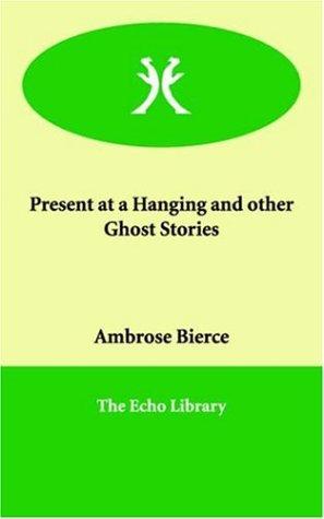 Ambrose Bierce: Present at a Hanging And Other Ghost Stories (Paperback, 2005, Paperbackshop.Co.UK Ltd - Echo Library)