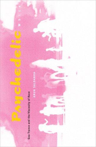 Arun Saldanha: Psychedelic White : Goa Trance and the Viscosity of Race (2007)
