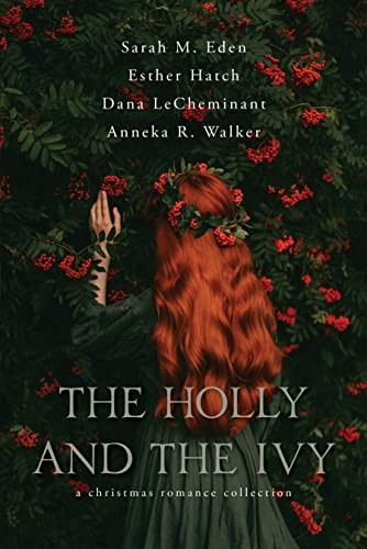 Sarah M. Eden, Esther Hatch, Dana LeCheminant, Anneka R. Walker: The Holly and the Ivy (Paperback, Covenant Communications)