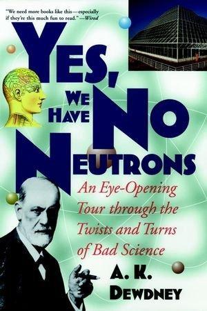 A.K. Dewdney: Yes, We Have No Neutrons: An Eye-Opening Tour through the Twists and Turns of Bad Science (1998)