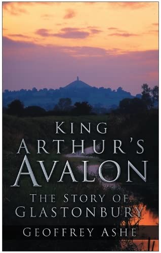 Geoffrey Ashe: King Arthur's Avalon (2007, Sutton Pub.)