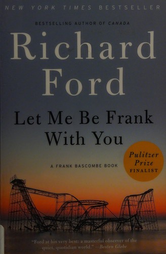 Richard Ford: Let me be Frank with you (2015, Ecco, an imprint of HarperCollins Publishers)