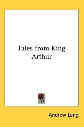 Andrew Lang: Tales from King Arthur (Hardcover, 2007, Kessinger Publishing, LLC)