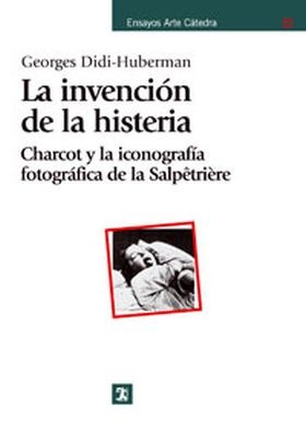 La invención de la histeria: Charcot y la iconografía fotográfica de la Salpêtrière	 (Ediciones Cátedra	)