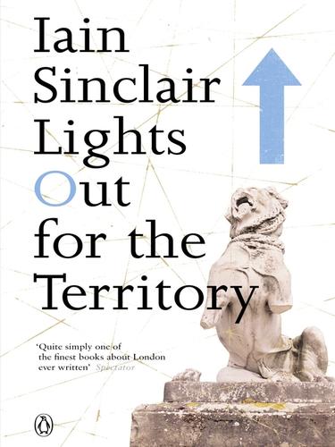 Iain Sinclair: Lights Out for the Territory (EBook, 2010, Penguin Group UK)