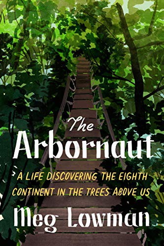 Meg Lowman, Sylvia A. Earle: The Arbornaut (Hardcover, 2021, Farrar, Straus and Giroux)