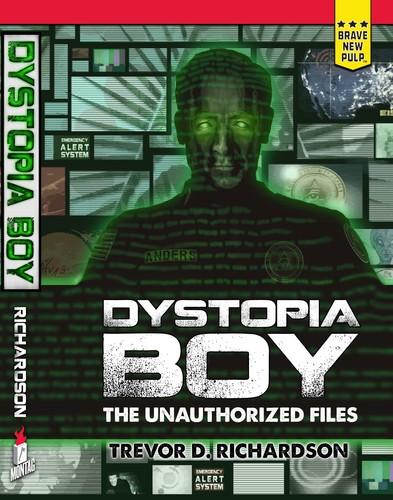 Trevor D. Richardson: Dystopia Boy: The Unauthorized Files (Paperback, 2014, Montag Press)