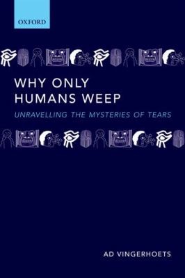 Ad Vingerhoets: Why Only Humans Weep Unravelling The Mysteries Of Tears (2013, Oxford University Press)