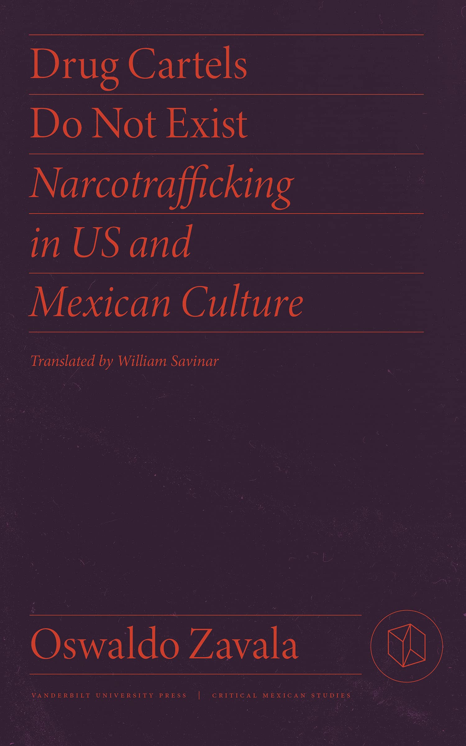 Oswaldo Zavala, William Savinar: Drug Cartels Do Not Exist (2022, Vanderbilt University Press)