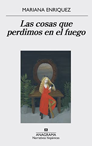 Mariana Enriquez: Las cosas que perdimos en el fuego (Paperback, Spanish language, 2016, Anagrama)