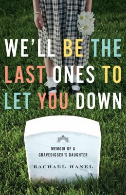 Rachael Hanel: Well Be The Last Ones To Let You Down Memoir Of A Gravediggers Daughter (2013, MINNESOTA UNIVERSITY PRESS)