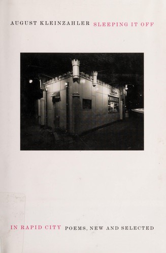 August Kleinzahler: Sleeping It Off in Rapid City (Hardcover, 2008, Farrar, Straus and Giroux)
