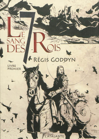 Régis Goddyn: Le Sang des 7 rois : Livre premier
