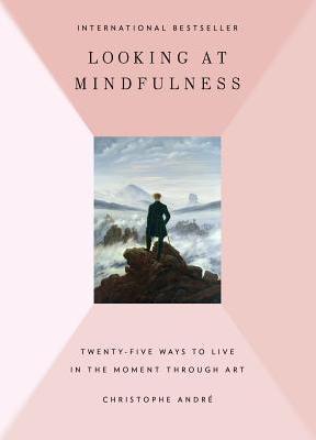 Christophe André: Looking at Mindfulness: 25 Ways to Live in the Moment Through Art (2015)