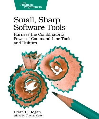 Brian P. Hogan: Small, Sharp Software Tools: Harness the Combinatoric Power of Command-Line Tools and Utilities (2019)