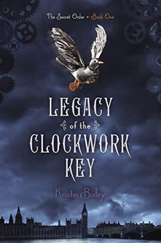 Kristin Bailey: Legacy of the Clockwork Key (The Secret Order, #1) (2013)