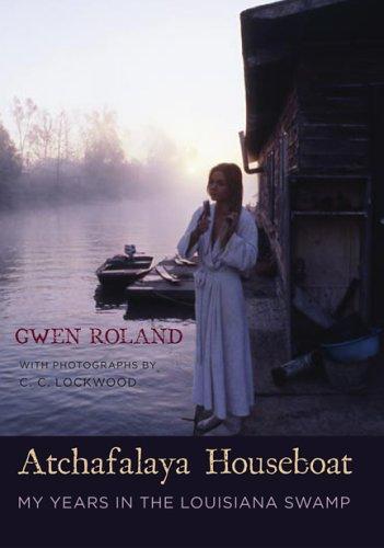 Gwen Roland: Atchafalaya houseboat (2006, Louisiana State University Press)