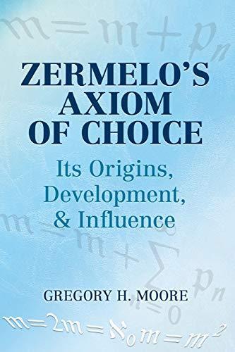 Gregory H. Moore: Zermelo's axiom of choice : its origins, development, & influence (2013)