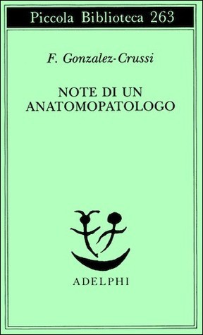 F. Gonzalez-Crussi: Note di un anatomopatologo (Paperback, Italian language, 1991, Adelphi)