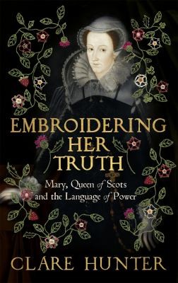 Clare Hunter: Embroidering Her Truth (2022, Hodder & Stoughton)