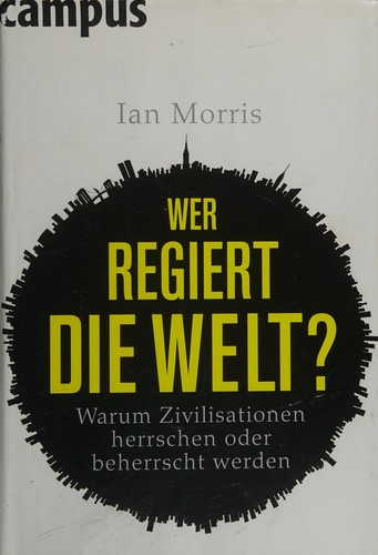 Ian Morris: Wer regiert die Welt (2011, Campus Verlag Gmbh)