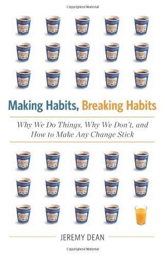 Jeremy Dean: Making Habits, Breaking Habits: Why We Do Things, Why We Don't, and How to Make Any Change Stick