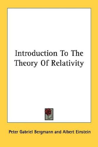 Peter Gabriel Bergmann: Introduction To The Theory Of Relativity (Paperback, 2007, Kessinger Publishing, LLC)