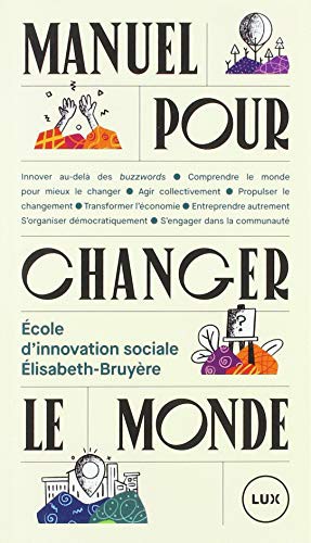 ÉCOLE D’INNOVATION SOCIALE ÉLISABETH-BRUYÈRE: Manuel pour changer le monde - Ouvrage rédigé par Julie Chat (Paperback, 2020, LUX CANADA)