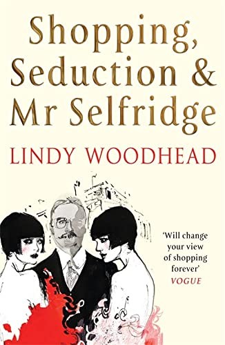 Lindy Woodhead: Shopping, Seduction and Mr Selfridge (2008, Profile Books Limited, Profile Books, Brand: Profile Books)
