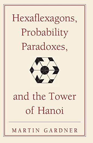 Martin Gardner: Hexaflexagons, probability paradoxes, and the tower of Hanoi : Martin Gardner's first book of mathematical puzzles and games (2008, Cambridge University Press)