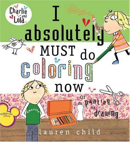 Lauren Child: I Absolutely Must Do Coloring Now or Painting or Drawing (2006, Grosset & Dunlap)
