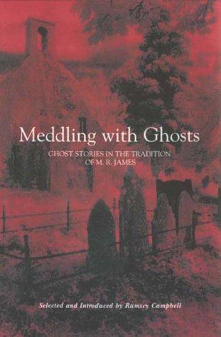 Ramsey Campbell: Meddling with ghosts : stories in the tradition of M.R. James (Hardcover, 2001, British Library)