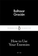 Gracian Baltasar: How to Use Your Enemies (Paperback, 2015, PENGUIN GROUP)
