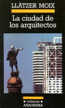 Llàtzer Moix: La ciudad de los arquitectos (Spanish language, 1994, Editorial Anagrama)