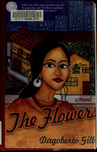 Dagoberto Gilb: The Flowers (Hardcover, 2008, Grove Press, Grove, Distributed by Publishers Group West)