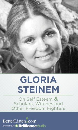 Gloria Steinem: On Self Esteem and Scholars, Witches And Other Freedom Fighters (AudiobookFormat, Brilliance Audio, BetterListen)