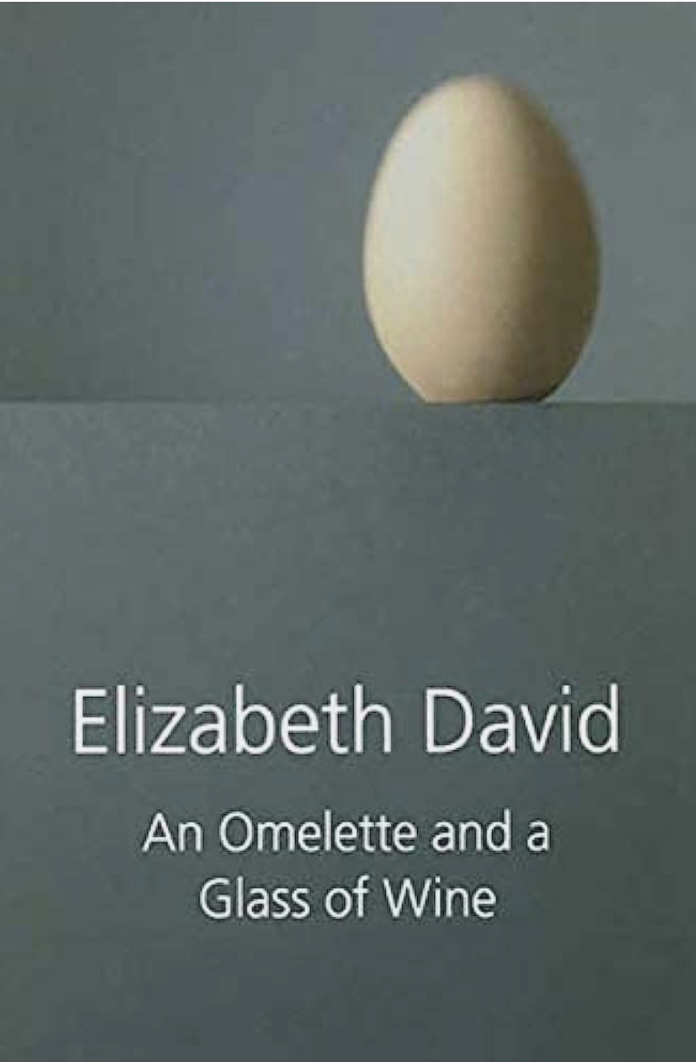 Elizabeth David: Omelette and a Glass of Wine (2009, Grub Street)