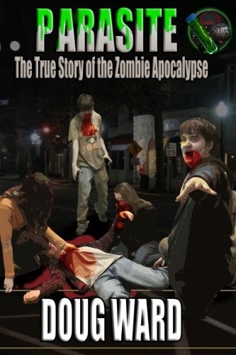 Doug Ward: Parasite; The True Story of the Zombie Apocalypse (Paperback, CreateSpace Independent Publishing Platform)