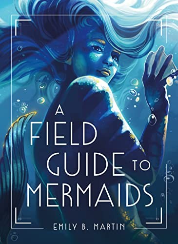 Emily B. Martin: Field Guide to Mermaids (2022, Holt & Company, Henry)