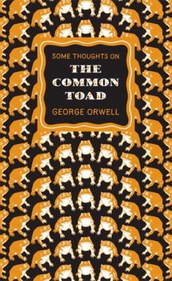 George Orwell: Some Thoughts On The Common Toad (2010, Penguin Books)