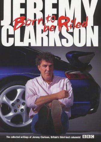 Jeremy Clarkson: Born to Be Riled (Hardcover, BBC Books)