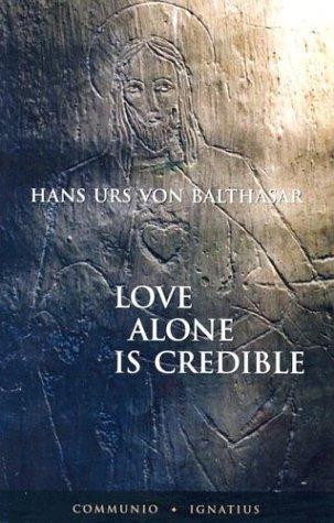 Hans Urs von Balthasar: Love alone is credible (2004, Ignatius Press)