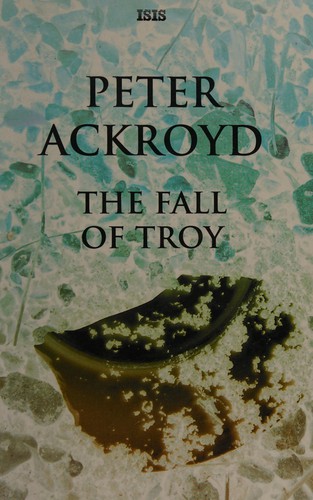 Peter Ackroyd: The fall of Troy (2007, ISIS)