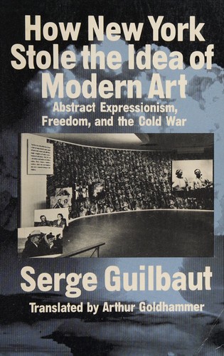 Serge Guilbaut: How New York stole the idea of modern art (1985, University of Chicage Press)