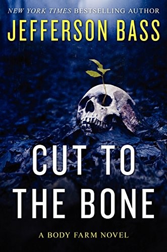 Jefferson Bass: Cut to the Bone: A Body Farm Novel (William Morrow)