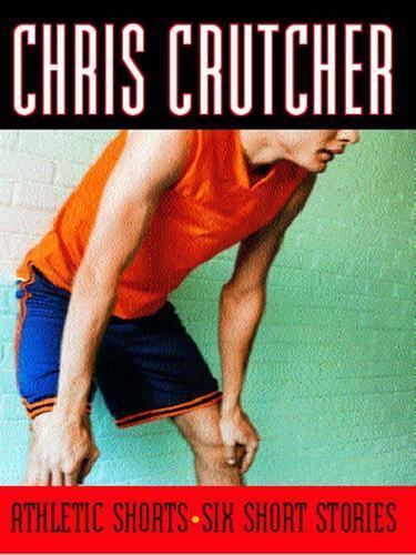 Chris Crutcher: Athletic Shorts (2009)