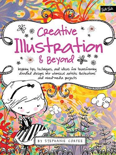 Stephanie Corfee: Creative Illustration & Beyond: Inspiring tips, techniques, and ideas for transforming doodled designs into whimsical artistic illustrations and mixed-media projects (Creative...and Beyond) (2013)